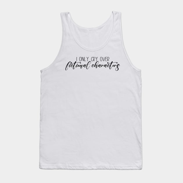 I Only Cry Over Fictional Characters Tank Top by FairyNerdy